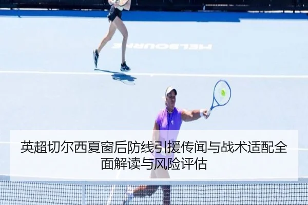 英超切尔西夏窗后防线引援传闻与战术适配全面解读与风险评估