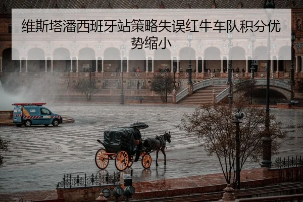 维斯塔潘西班牙站策略失误红牛车队积分优势缩小